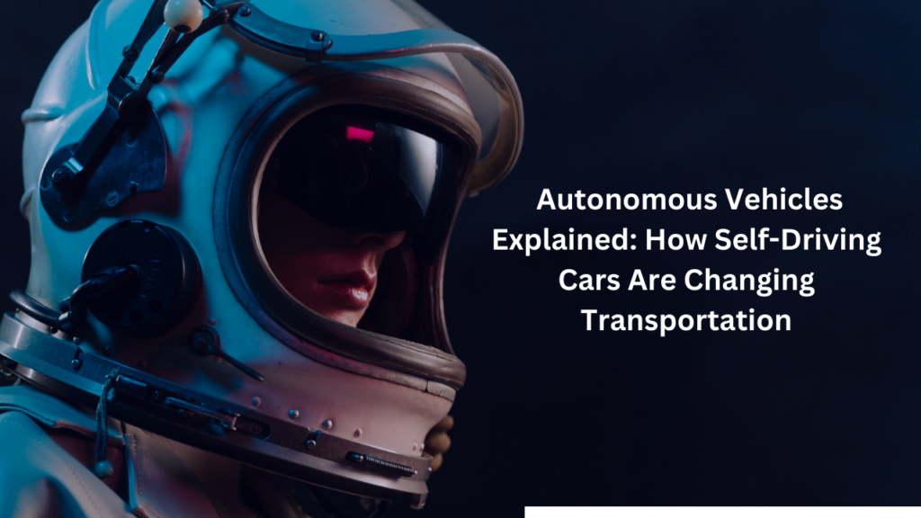 The current image has no alternative text. The file name is: Autonomous-Vehicles-Explained-How-Self-Driving-Cars-Are-Changing-Transportation.png